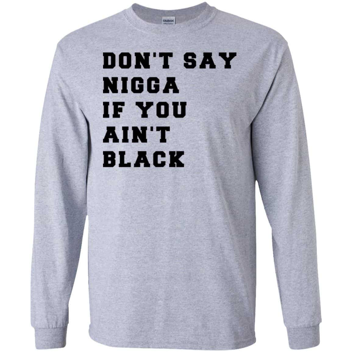 Don’t Say Nigga If You Ain’t Black T-Shirts, Hoodie, Tank