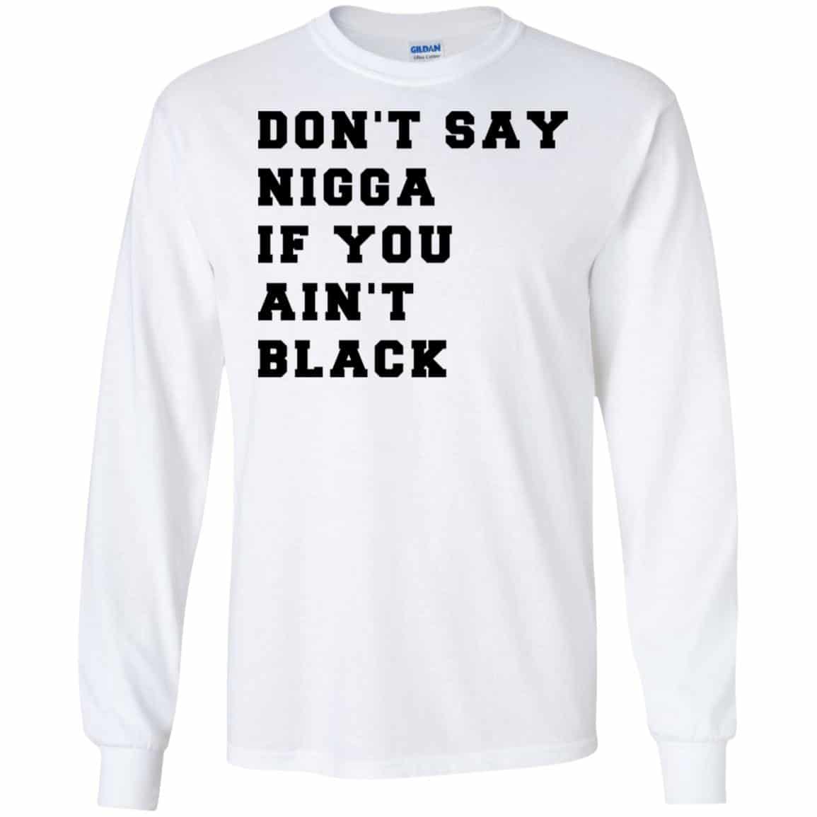Don’t Say Nigga If You Ain’t Black T-Shirts, Hoodie, Tank