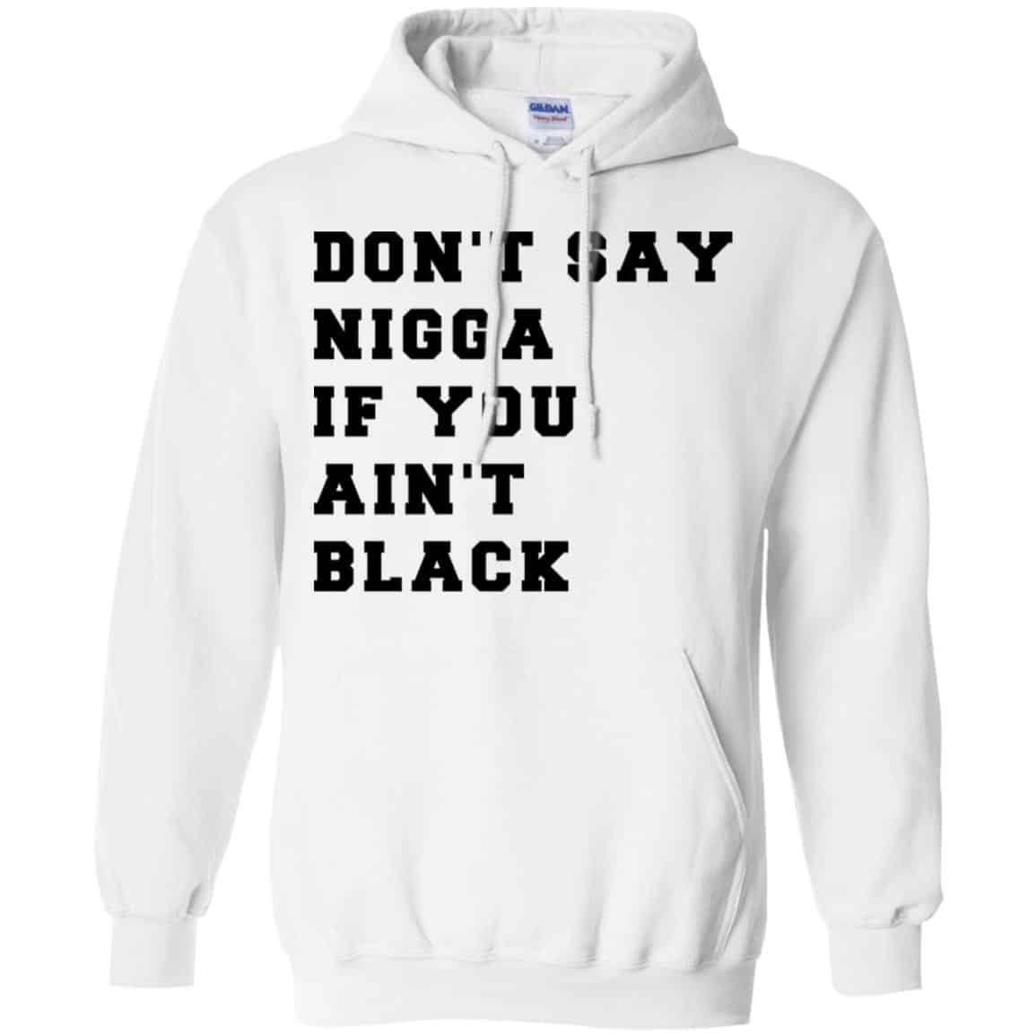 Don’t Say Nigga If You Ain’t Black T-Shirts, Hoodie, Tank