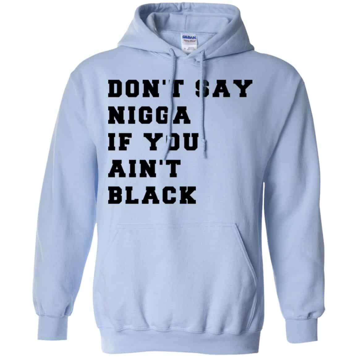 Don’t Say Nigga If You Ain’t Black T-Shirts, Hoodie, Tank