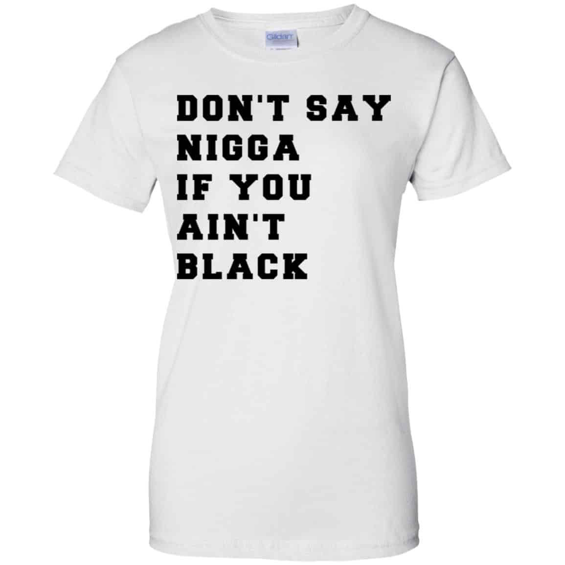 Don’t Say Nigga If You Ain’t Black T-Shirts, Hoodie, Tank