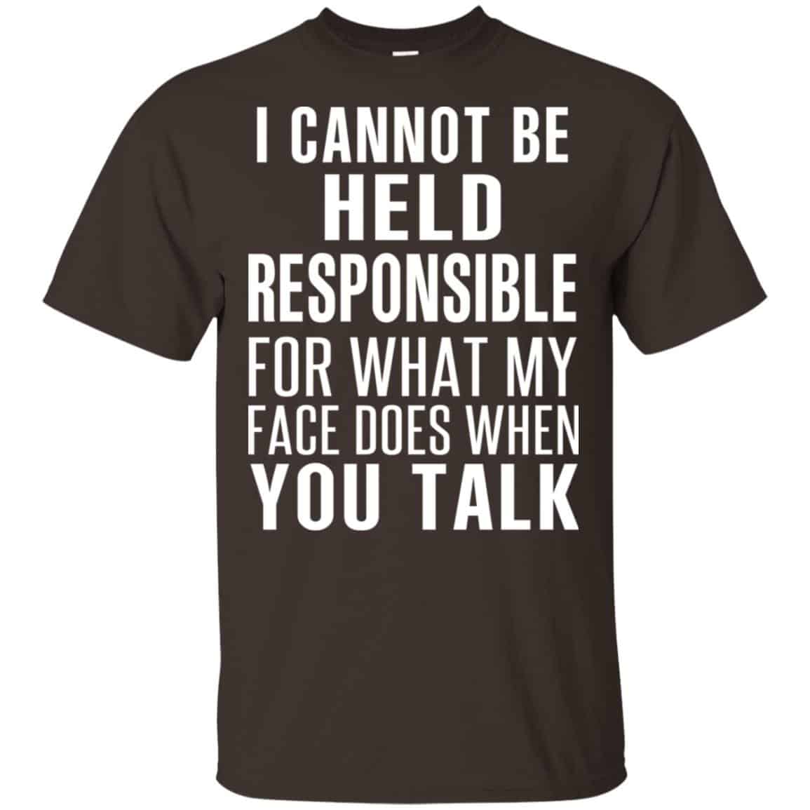 I Can Not Be Held Responsible For What My Face Does When You Talk T-Shirts, Hoodie, Tank