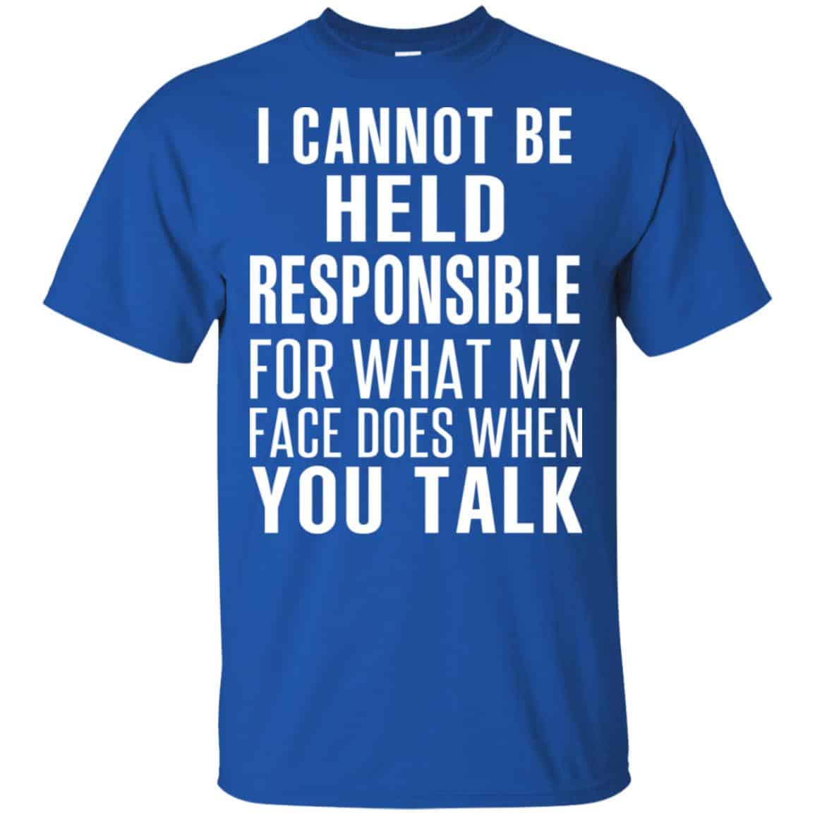 I Can Not Be Held Responsible For What My Face Does When You Talk T-Shirts, Hoodie, Tank