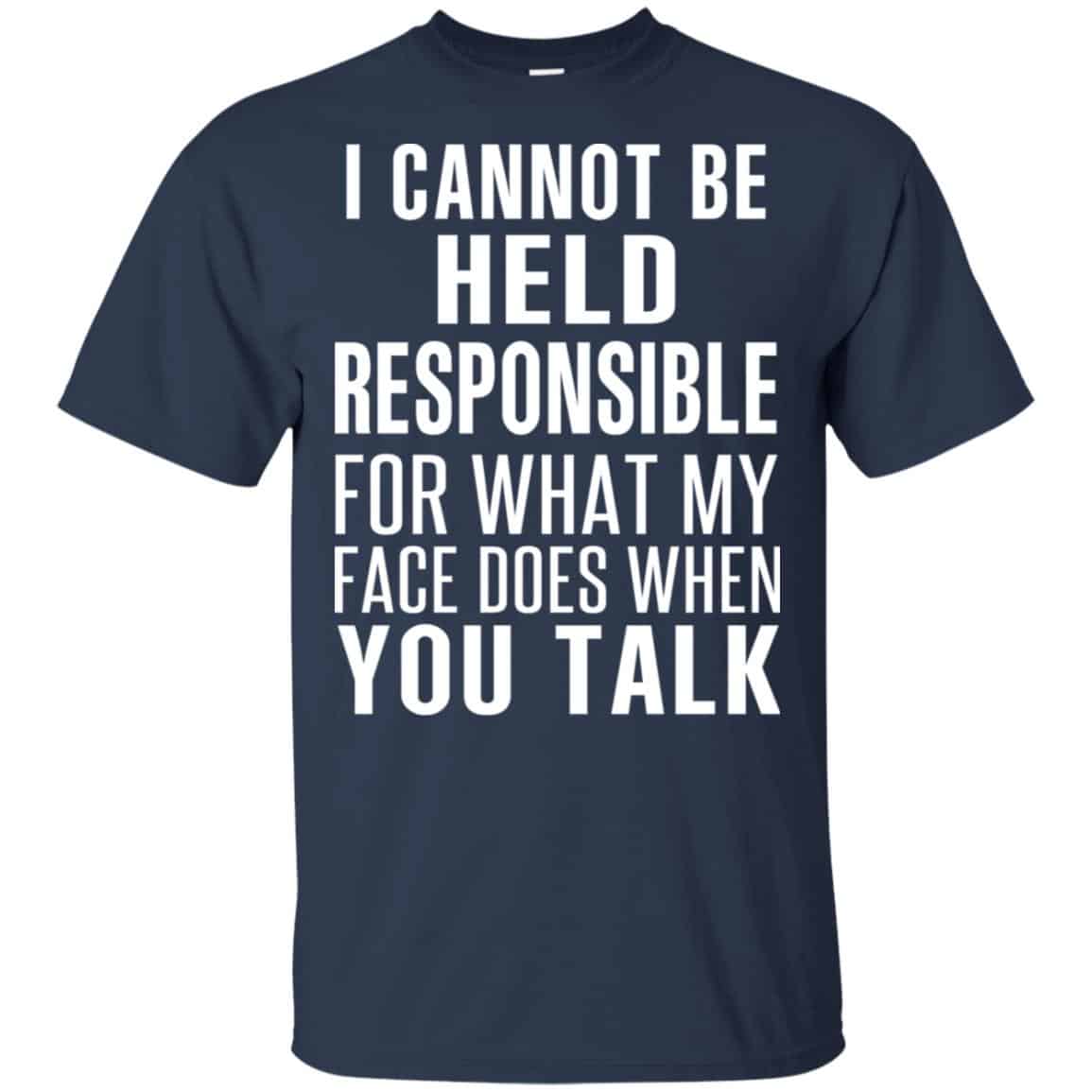 I Can Not Be Held Responsible For What My Face Does When You Talk T-Shirts, Hoodie, Tank