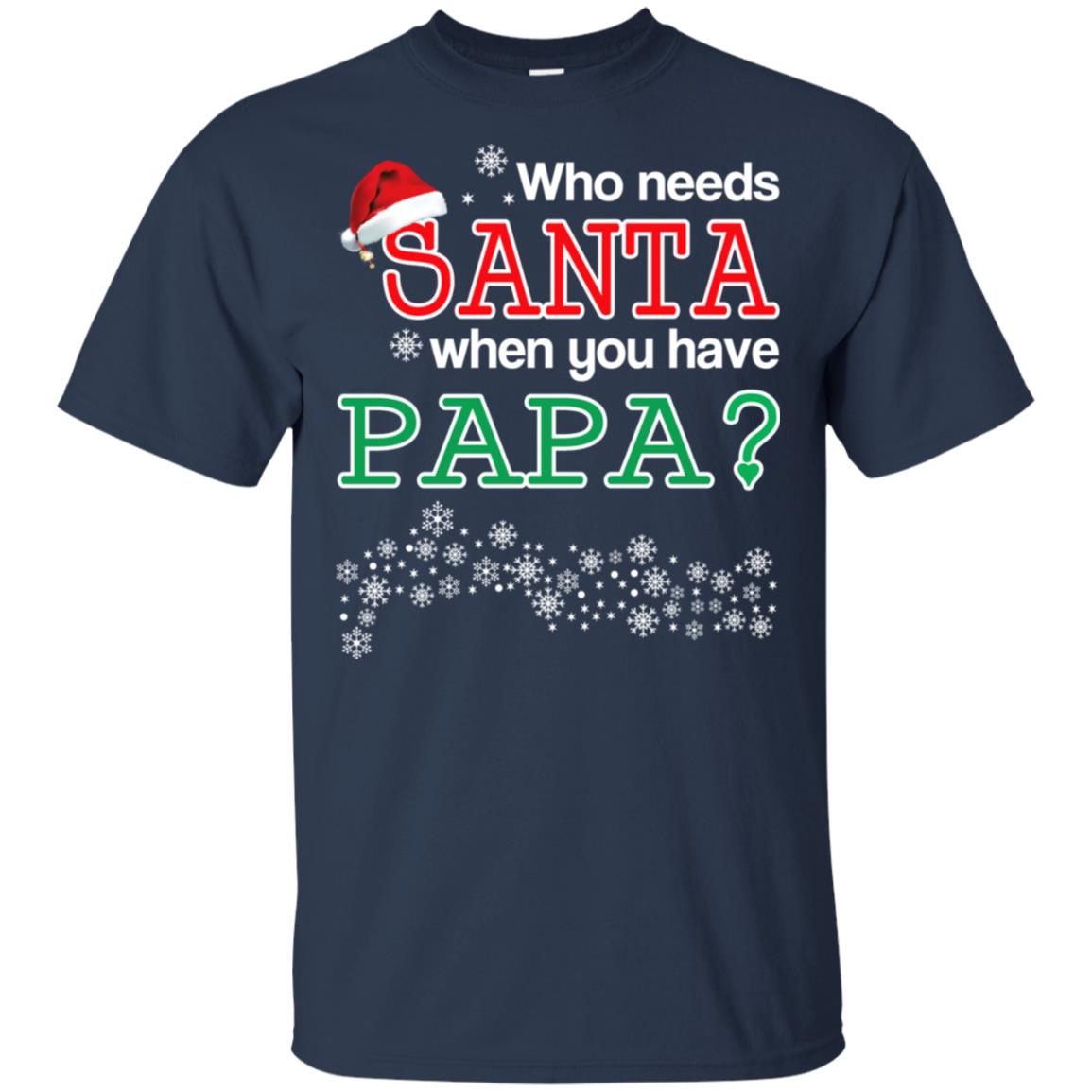 Who Needs Santa When You Have Papa? Christmas T-Shirts, Hoodie, Tank