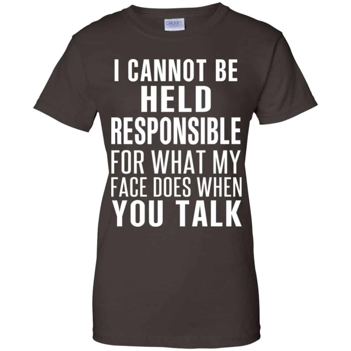 I Can Not Be Held Responsible For What My Face Does When You Talk T-Shirts, Hoodie, Tank