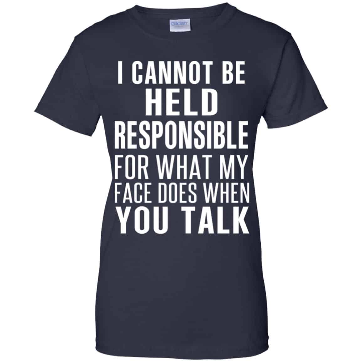 I Can Not Be Held Responsible For What My Face Does When You Talk T-Shirts, Hoodie, Tank