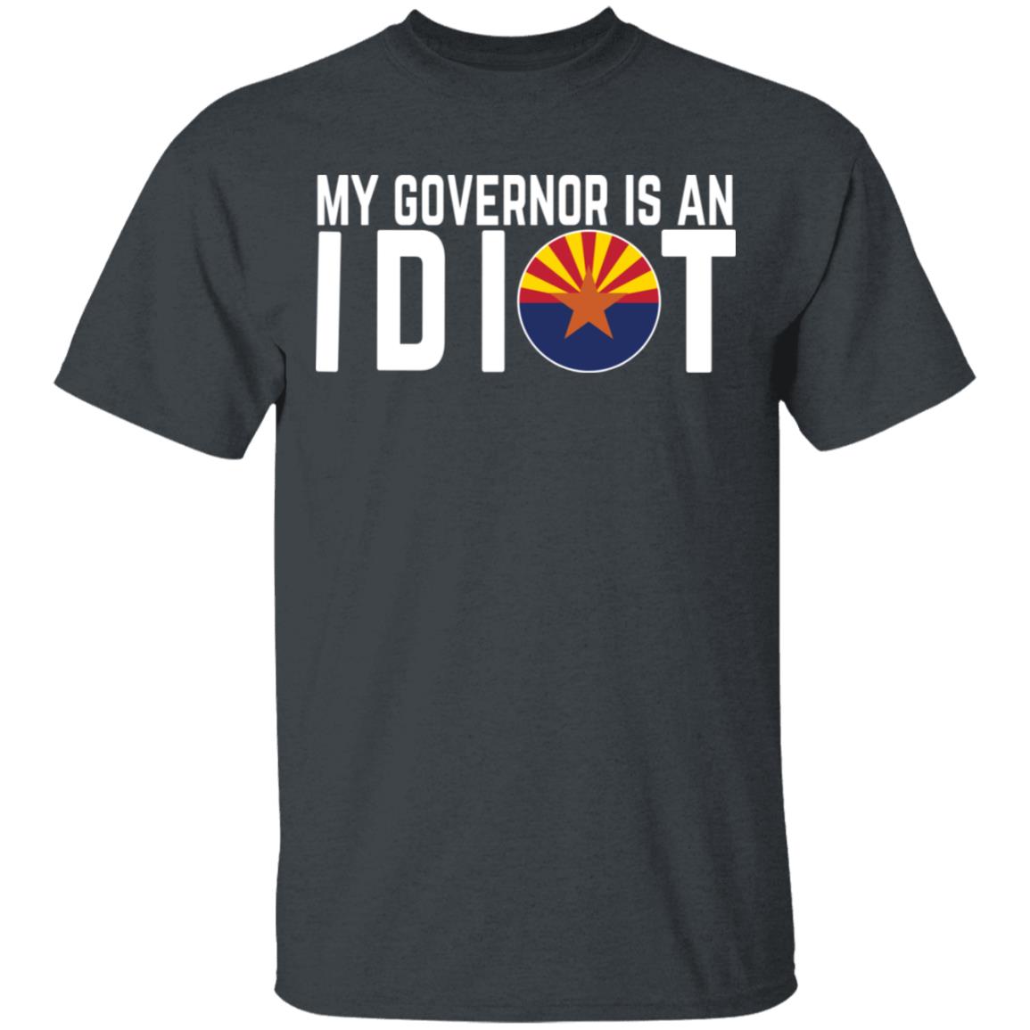 My Governor Is An Idiot Arizona Shirt, Hoodie, Tank
