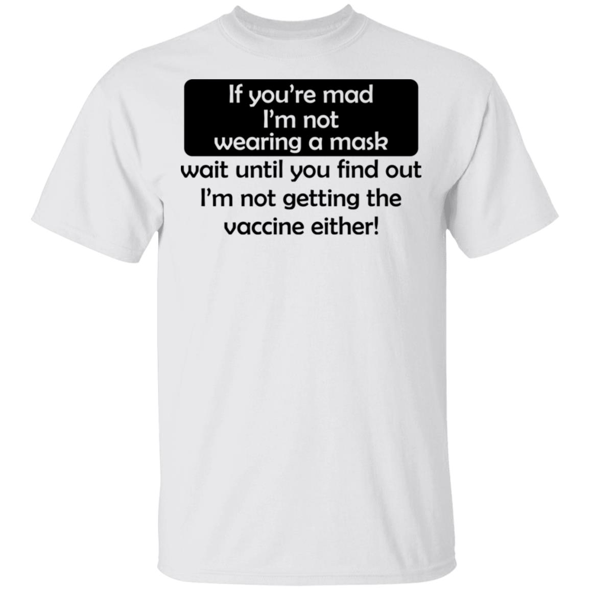 If You’re Mad I’m Not Wearing A Mask I’m Not Getting The Vaccine Either Shirt, Hoodie, Tank