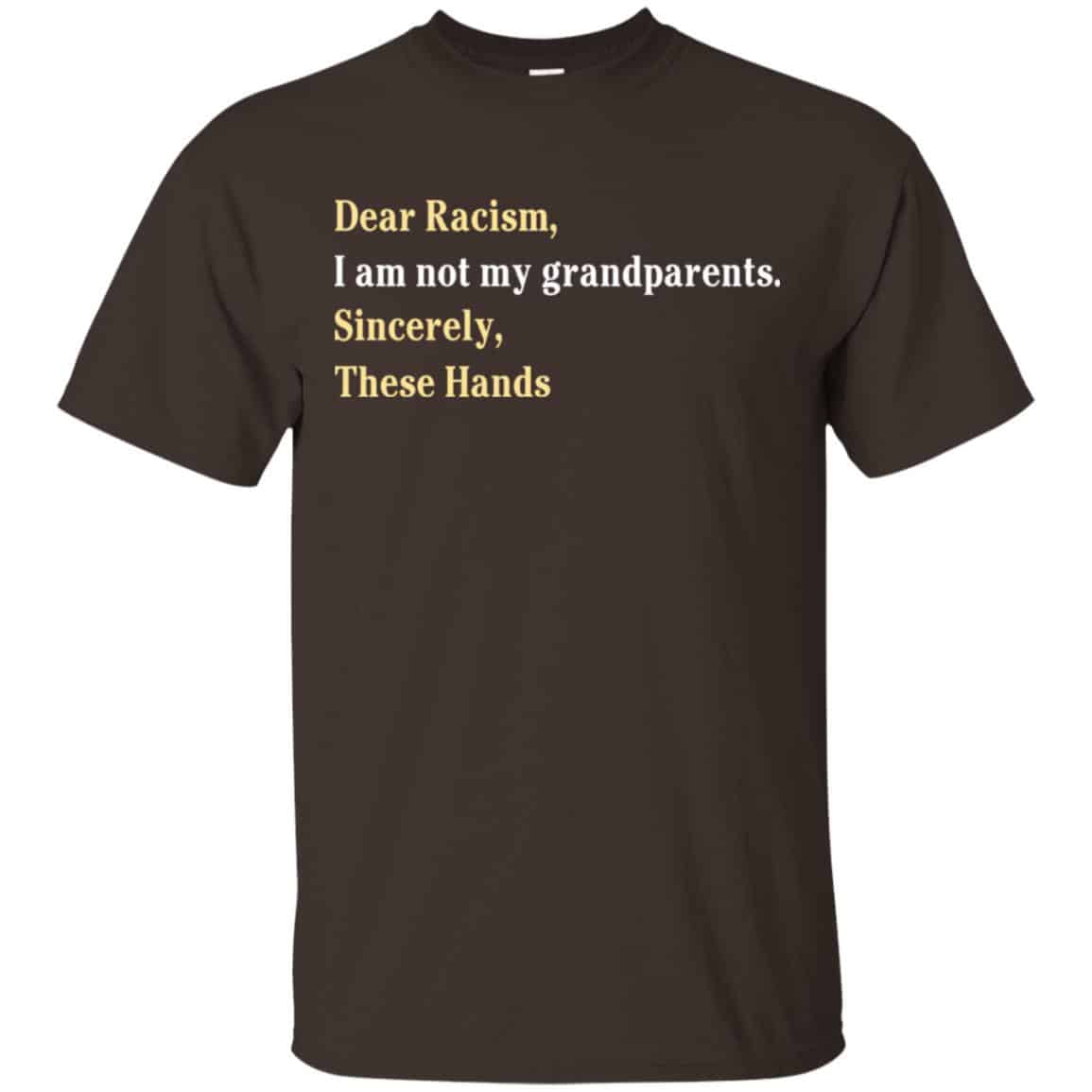 Dear Racism I Am Not My Grandparents Sincerely These Hands Shirt, Hoodie, Tank