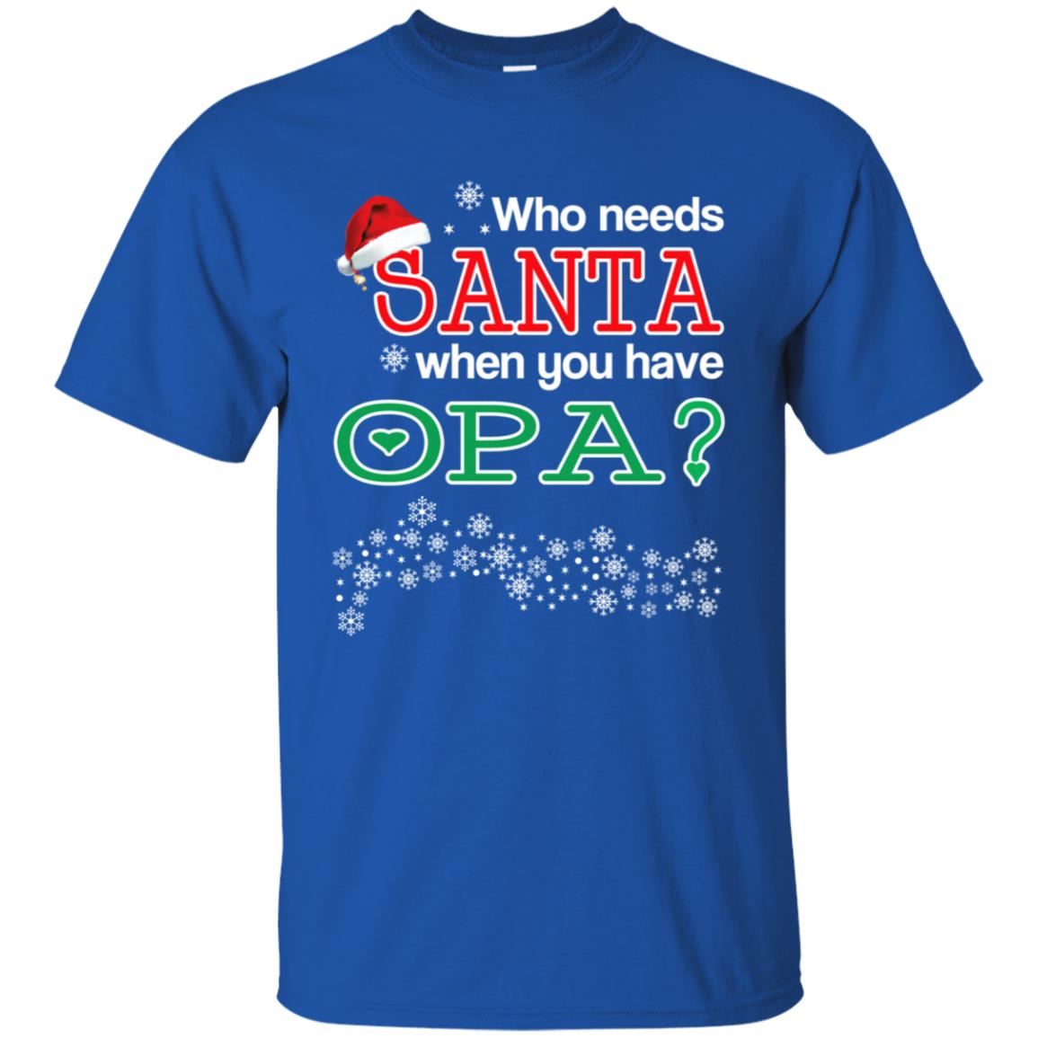 Who Needs Santa When You Have Opa? Christmas T-Shirts, Hoodie, Tank