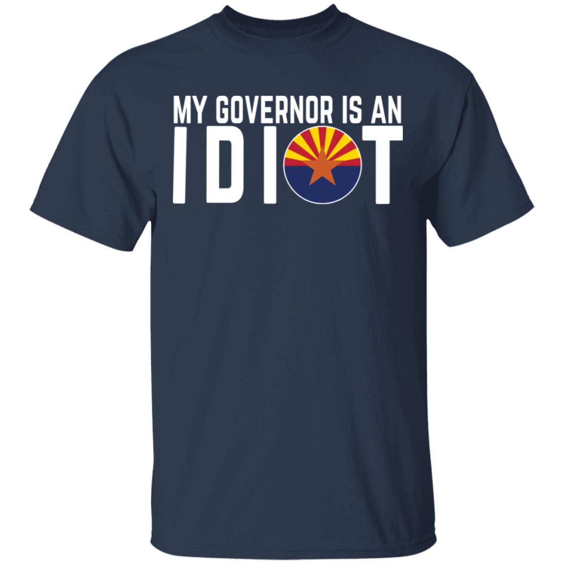 My Governor Is An Idiot Arizona Shirt, Hoodie, Tank
