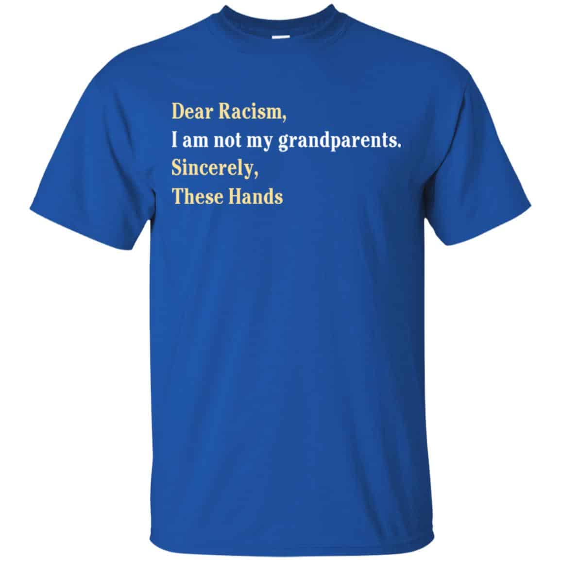 Dear Racism I Am Not My Grandparents Sincerely These Hands Shirt, Hoodie, Tank