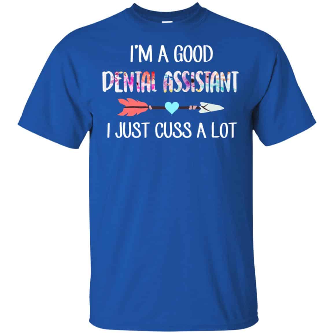 I’m A Good Dental Assistant I Just Cuss A Lot T-Shirts, Hoodie, Tank
