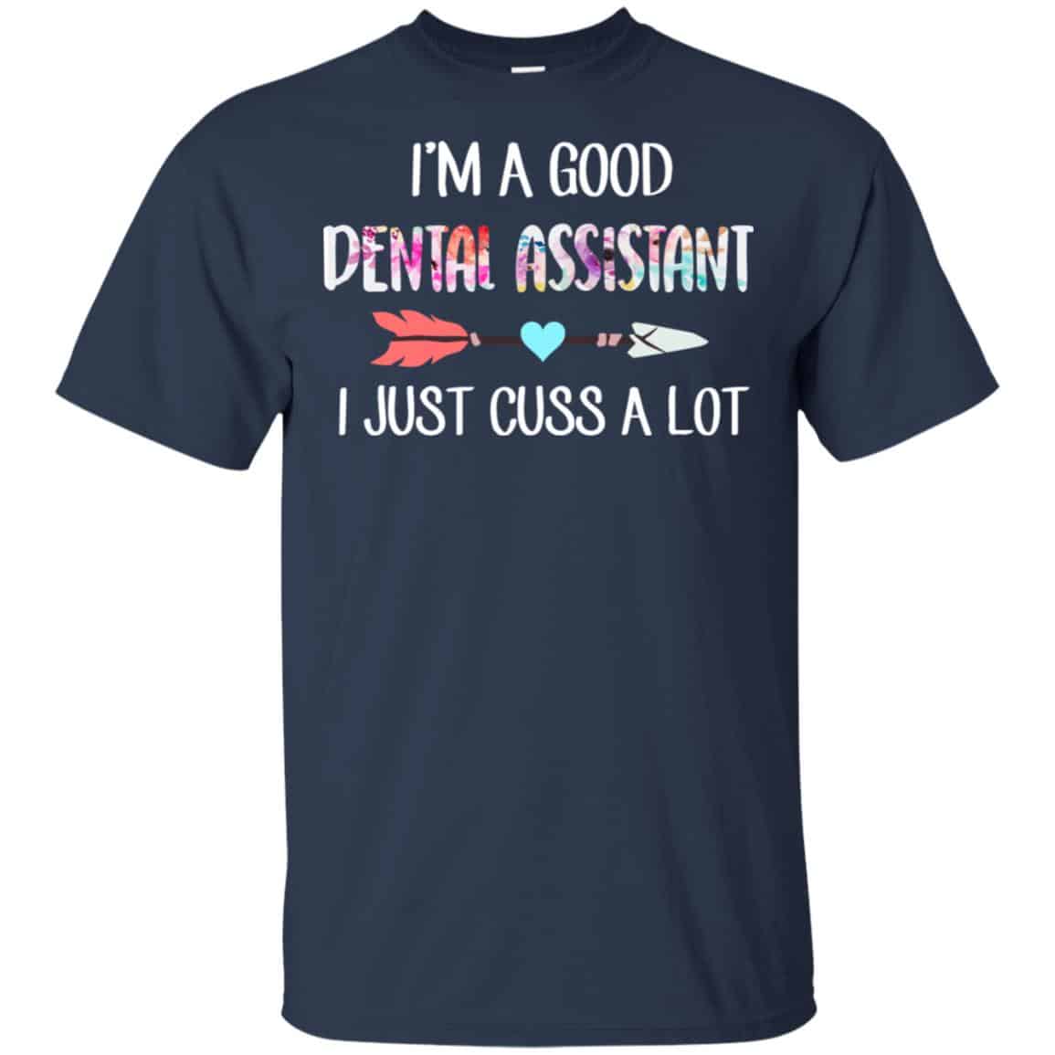 I’m A Good Dental Assistant I Just Cuss A Lot T-Shirts, Hoodie, Tank