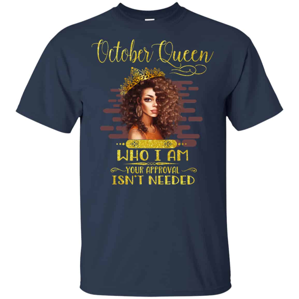 October Queen Who I Am Your Approval Isn’t Needed Shirt, Hoodie, Tank