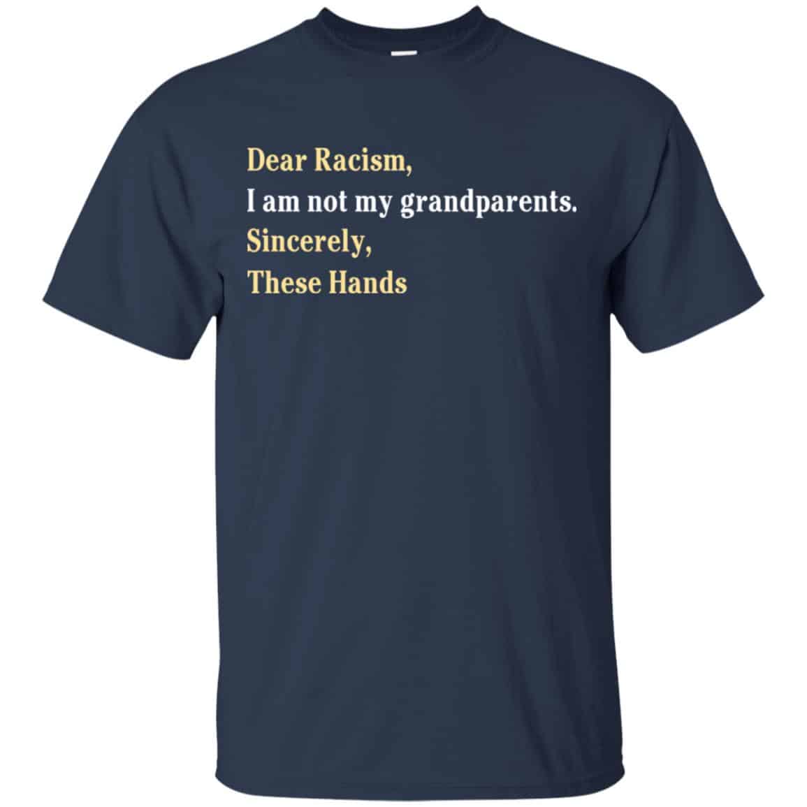 Dear Racism I Am Not My Grandparents Sincerely These Hands Shirt, Hoodie, Tank