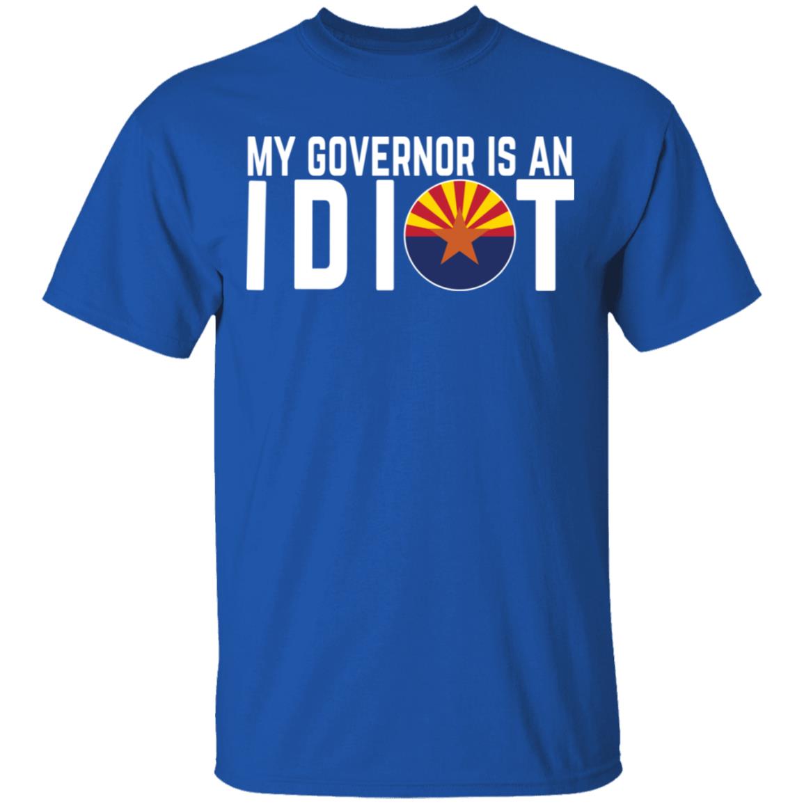 My Governor Is An Idiot Arizona Shirt, Hoodie, Tank