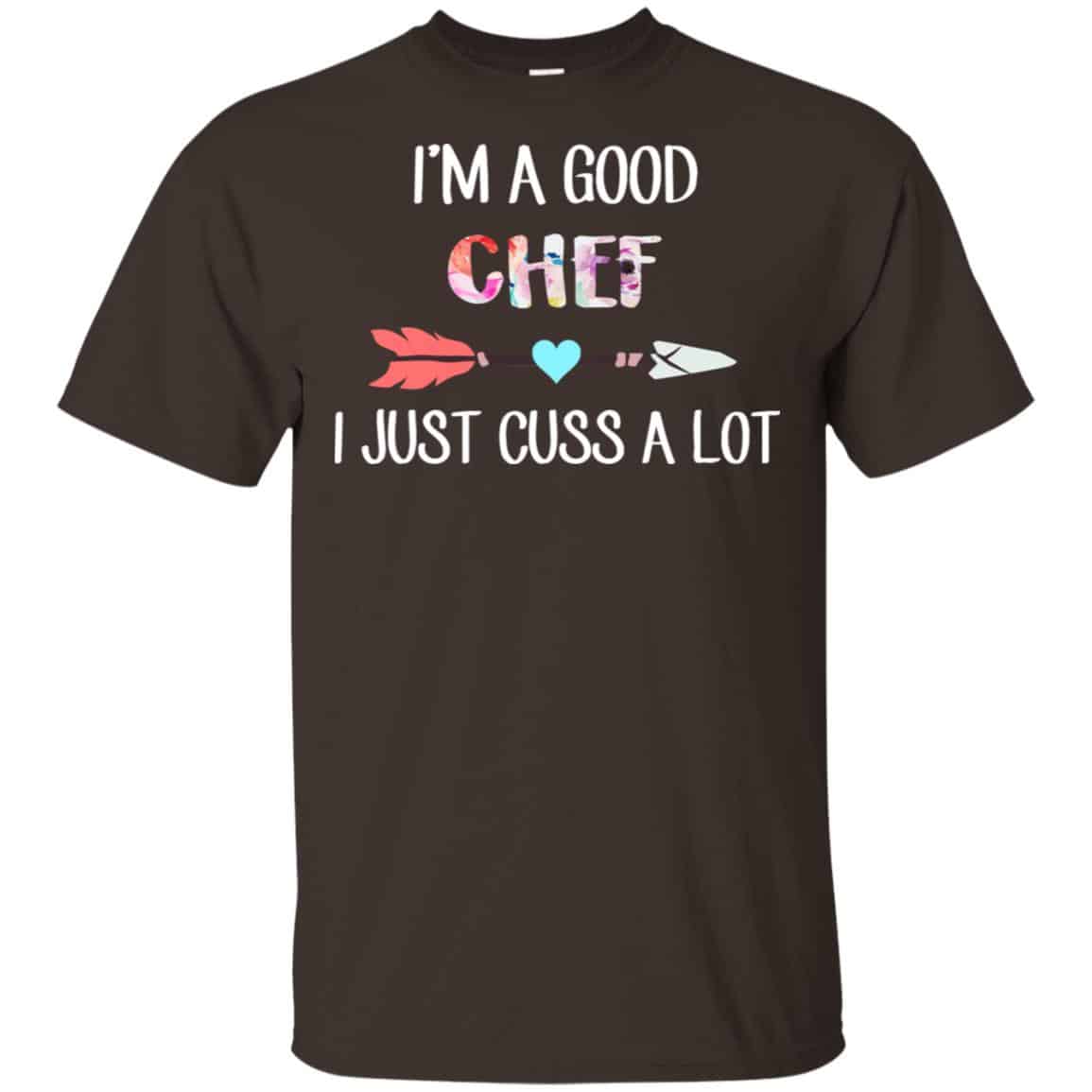 I’m A Good Chef I Just Cuss A Lot T-Shirts, Hoodie, Tank