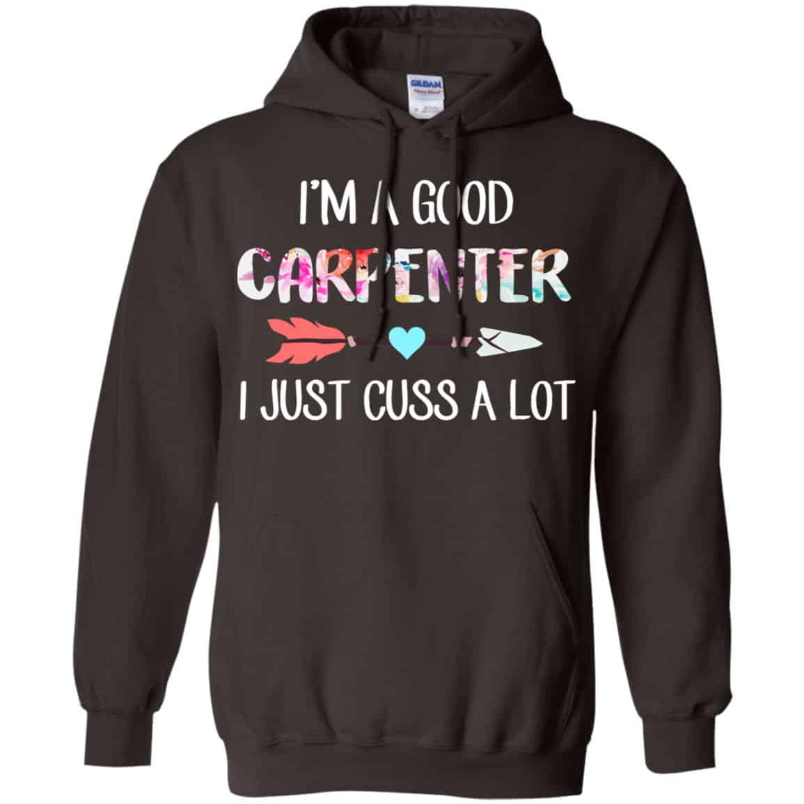 I’m A Good Carpenter I Just Cuss A Lot T-Shirts, Hoodie, Tank