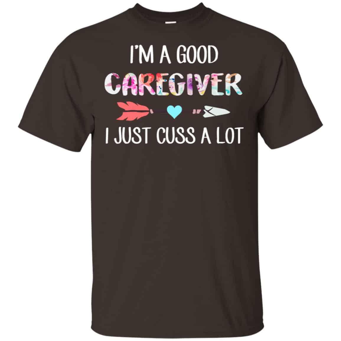 I’m A Good Caregiver I Just Cuss A Lot T-Shirts, Hoodie, Tank