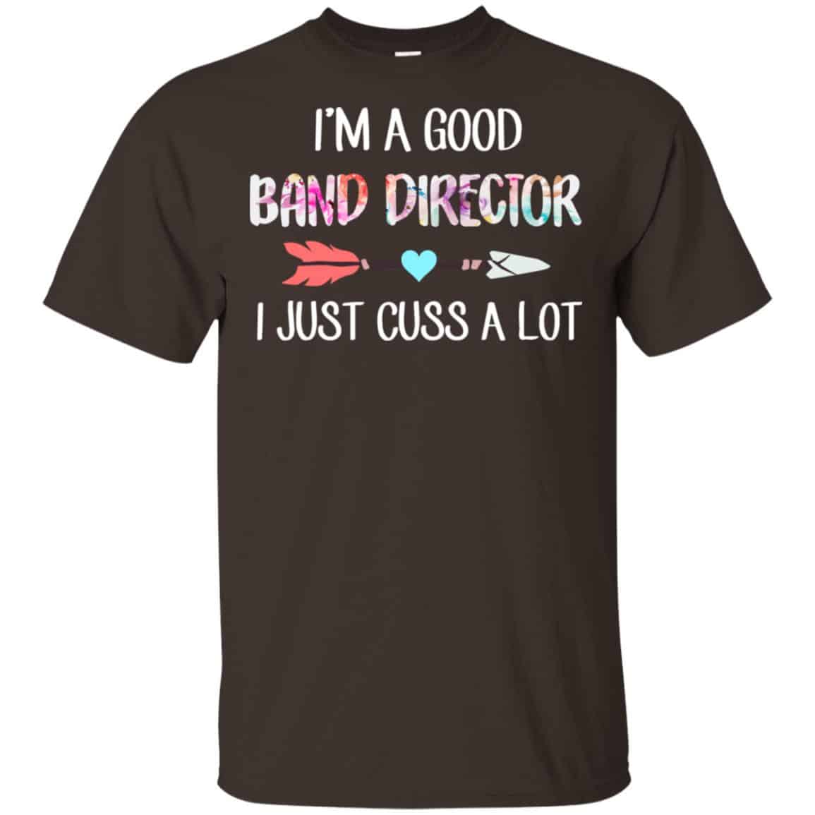 I’m A Good Band Director I Just Cuss A Lot T-Shirts, Hoodie, Tank