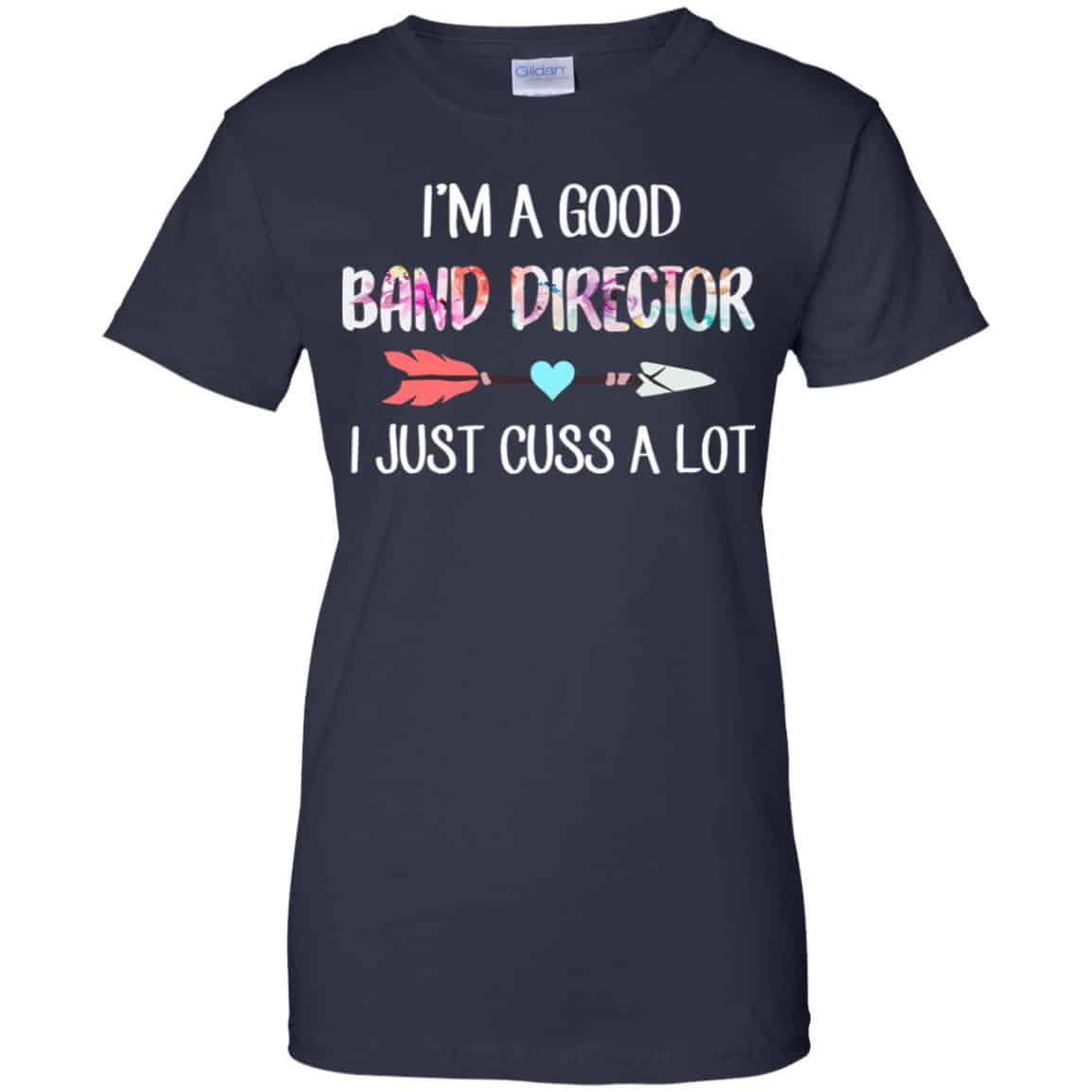 I’m A Good Band Director I Just Cuss A Lot T-Shirts, Hoodie, Tank