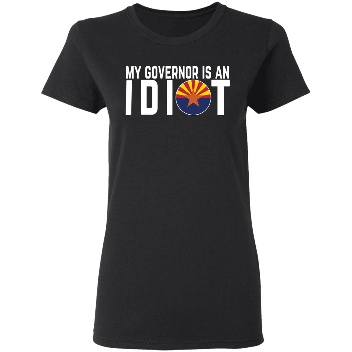 My Governor Is An Idiot Arizona Shirt, Hoodie, Tank