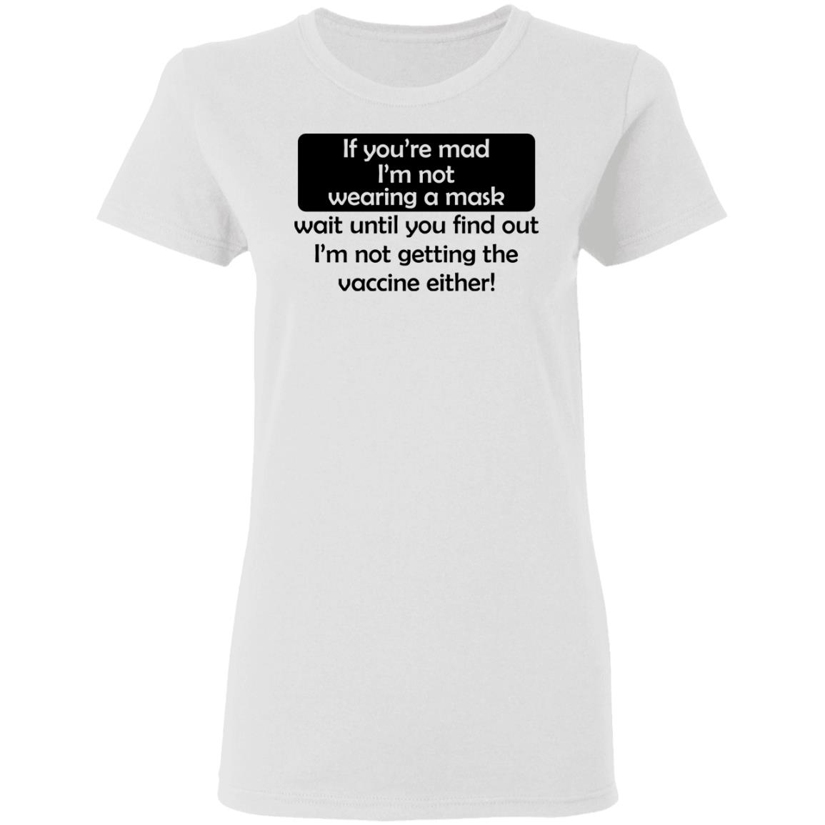 If You’re Mad I’m Not Wearing A Mask I’m Not Getting The Vaccine Either Shirt, Hoodie, Tank
