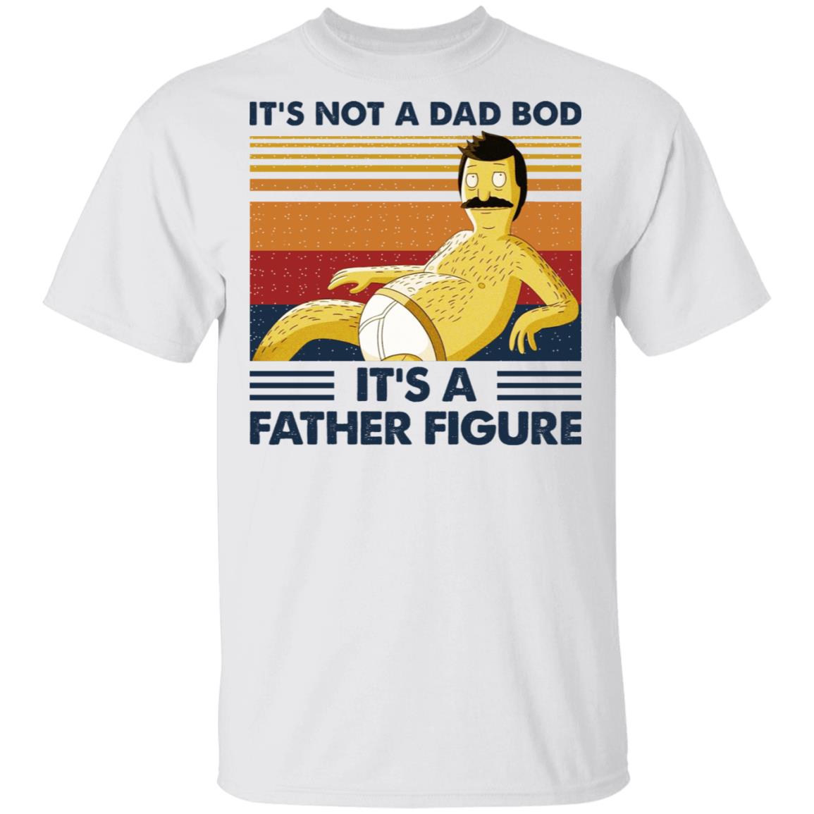 It’s Not A Dad Bod It’s A Father Figure Shirt, Hoodie, Tank