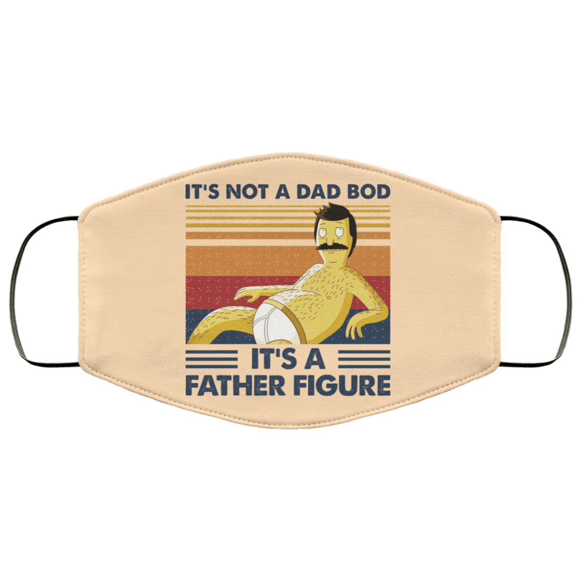 It’s Not A Dad Bod It’s A Father Figure Face Mask