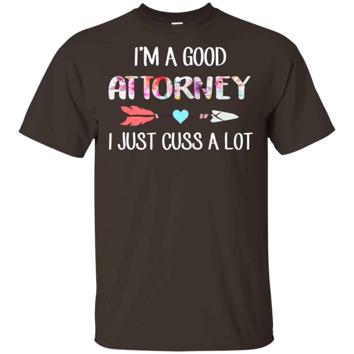 I’m A Good Attorney I Just Cuss A Lot T-Shirts, Hoodie, Tank
