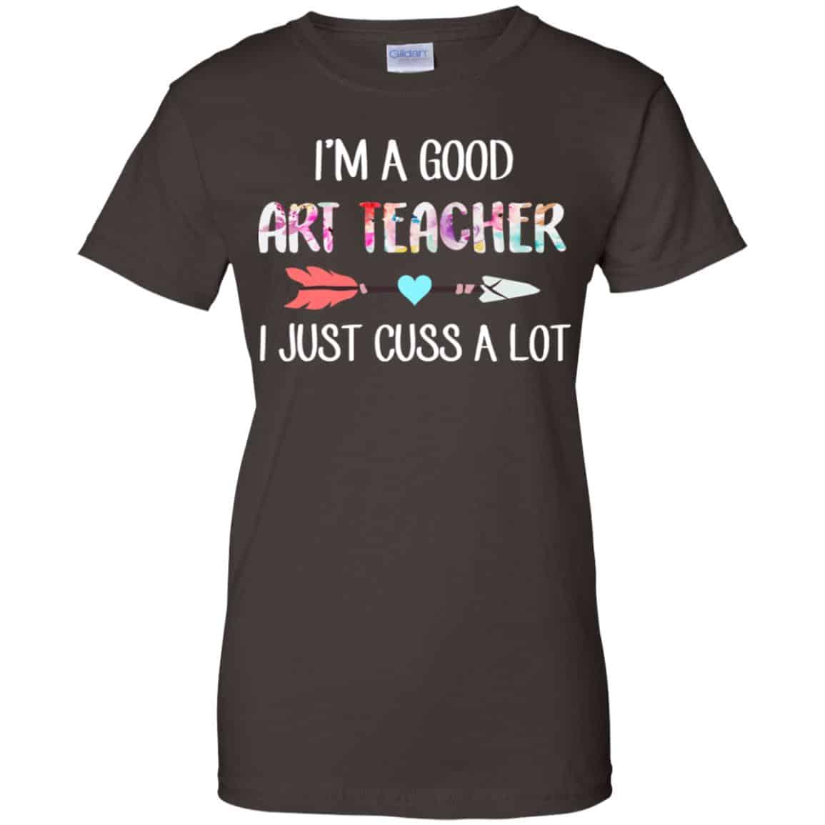 I’m A Good Art Teacher I Just Cuss A Lot T-Shirts, Hoodie, Tank