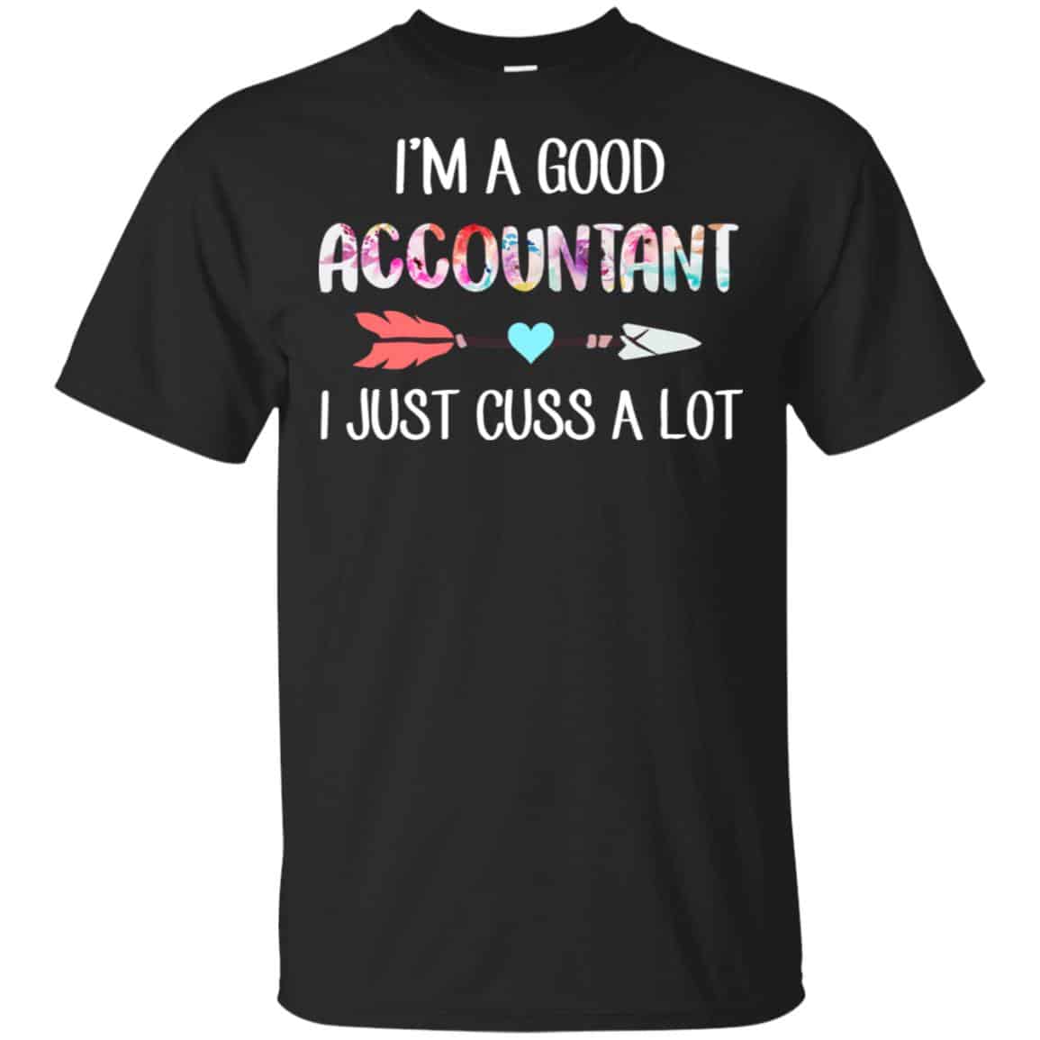 I’m A Good Accountant I Just Cuss A Lot T-Shirts, Hoodie, Tank