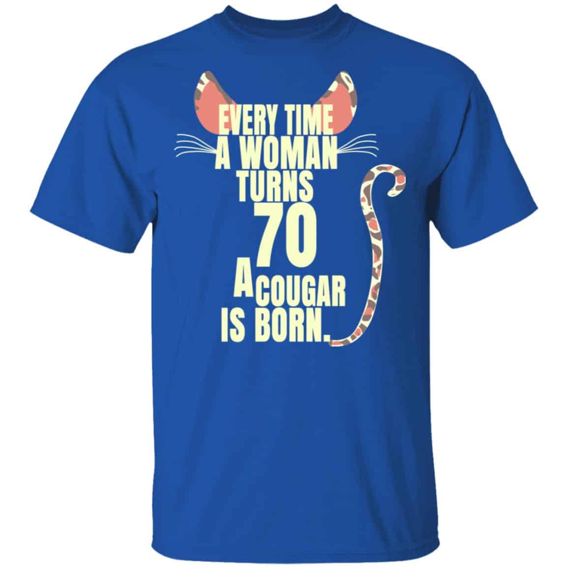 Every Time A Woman Turns 70 A Cougar Is Born Birthday Shirt, Hoodie, Tank