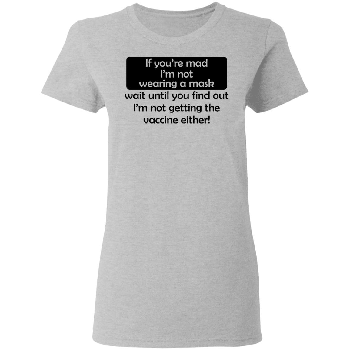 If You’re Mad I’m Not Wearing A Mask I’m Not Getting The Vaccine Either Shirt, Hoodie, Tank