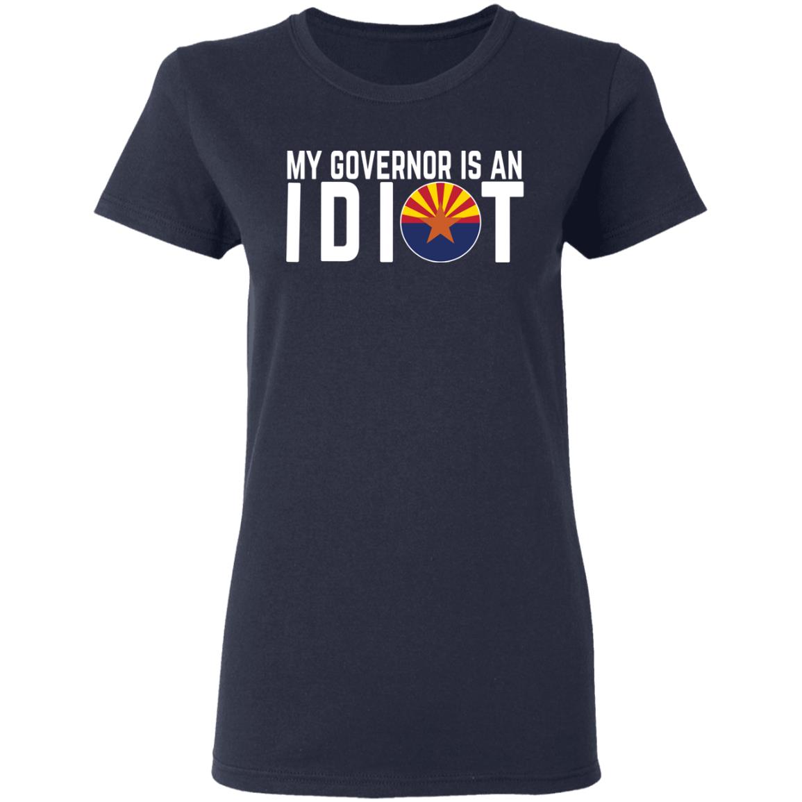 My Governor Is An Idiot Arizona Shirt, Hoodie, Tank