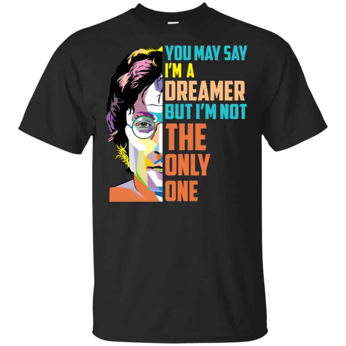 John Lennon: You May Say I’m A Dreamer But I’m Not The Only One T-Shirts, Hoodie, Tank