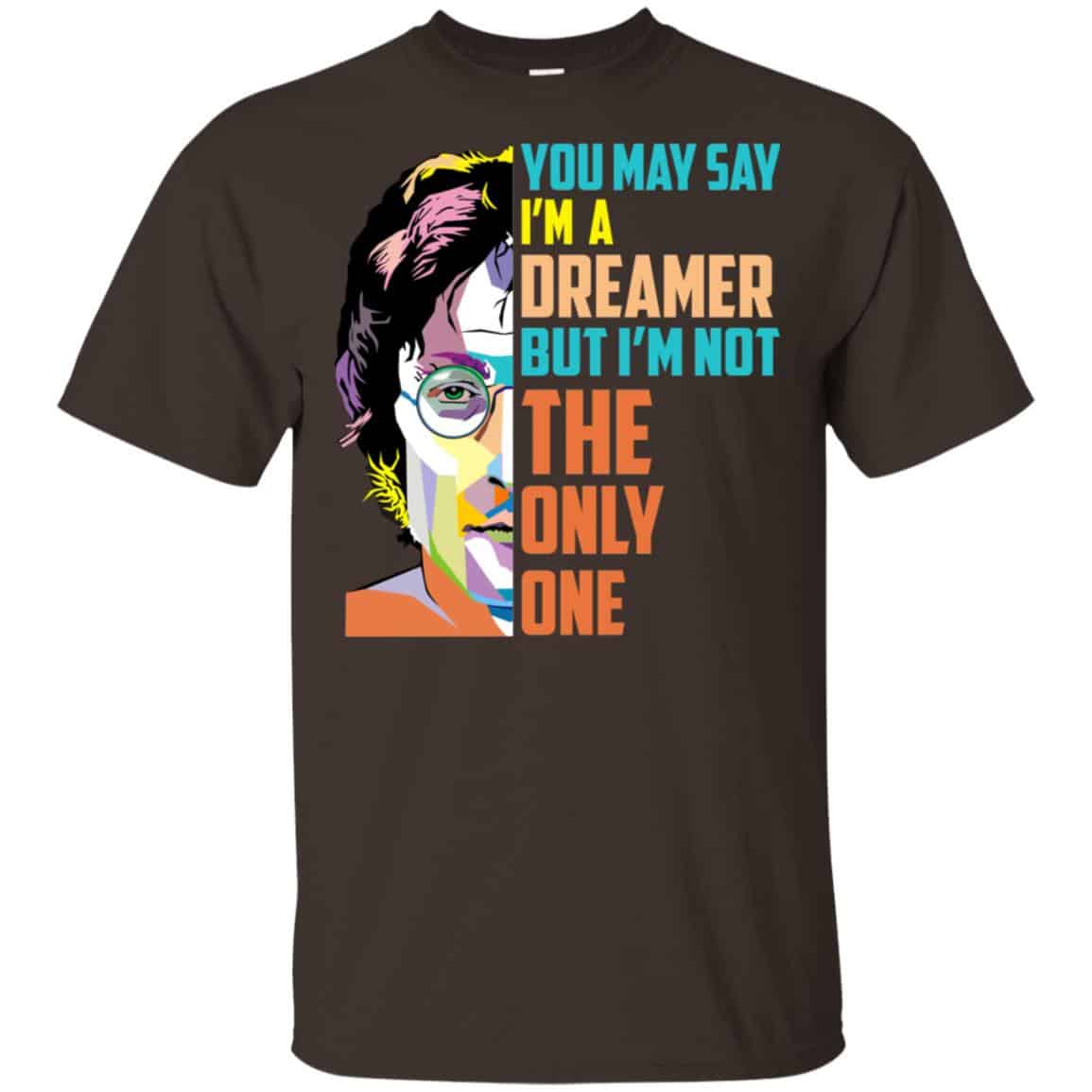 John Lennon: You May Say I’m A Dreamer But I’m Not The Only One T-Shirts, Hoodie, Tank
