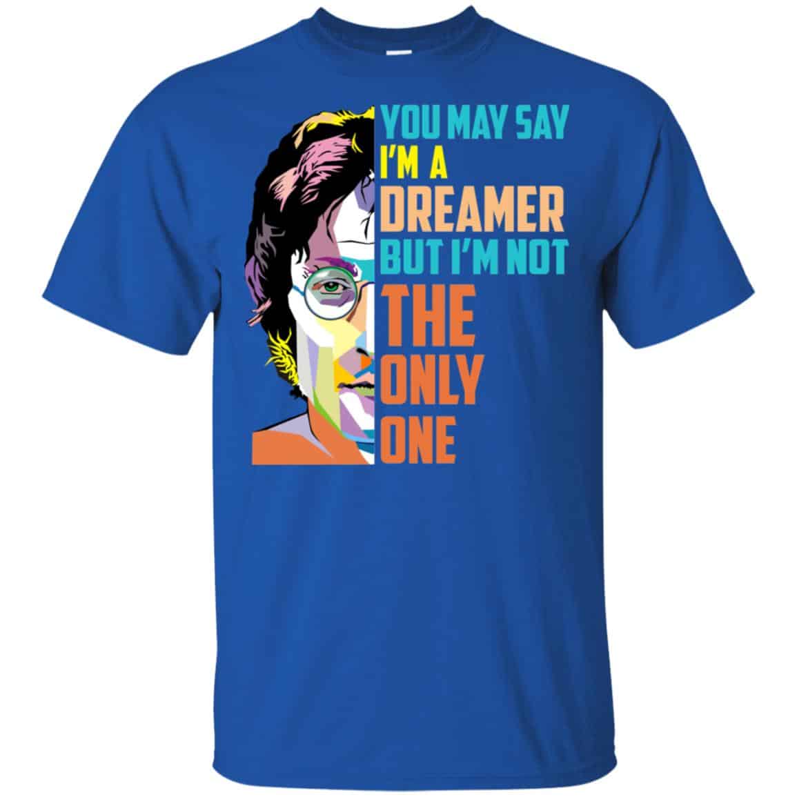 John Lennon: You May Say I’m A Dreamer But I’m Not The Only One T-Shirts, Hoodie, Tank