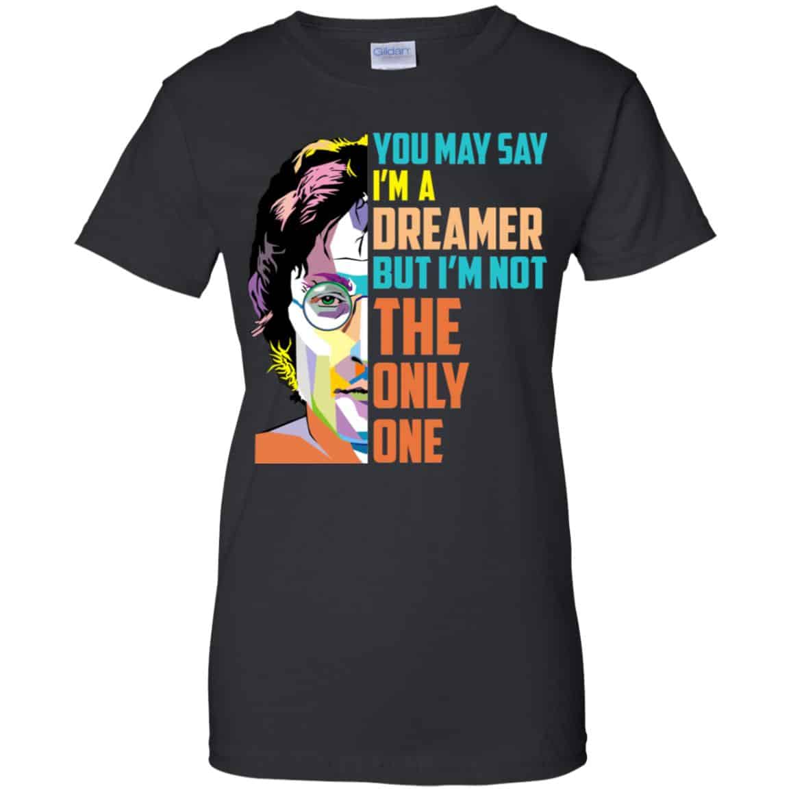 John Lennon: You May Say I’m A Dreamer But I’m Not The Only One T-Shirts, Hoodie, Tank