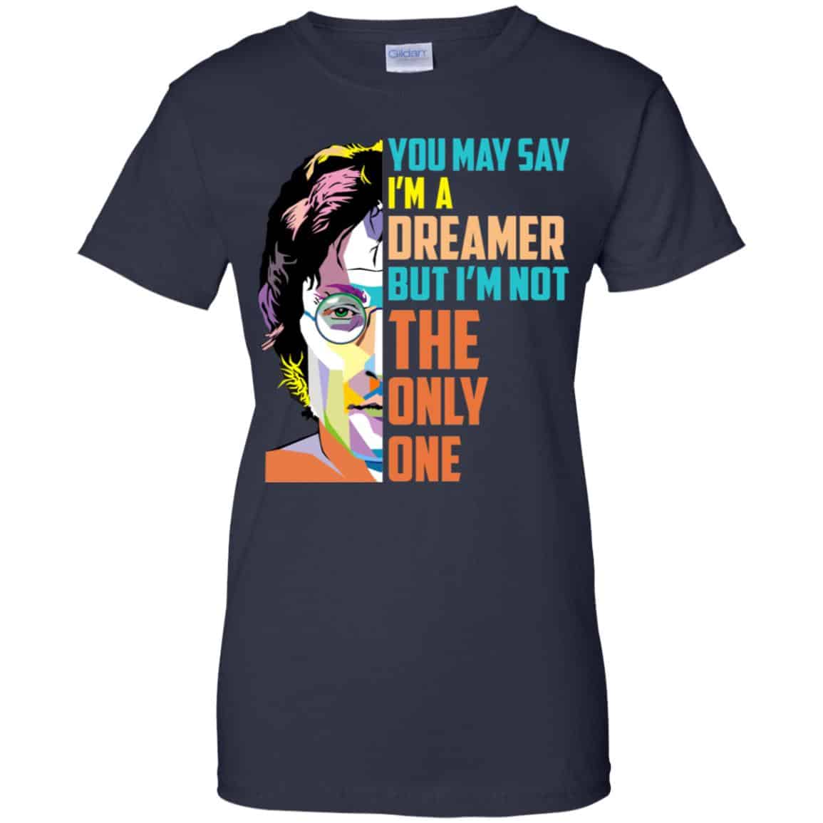 John Lennon: You May Say I’m A Dreamer But I’m Not The Only One T-Shirts, Hoodie, Tank