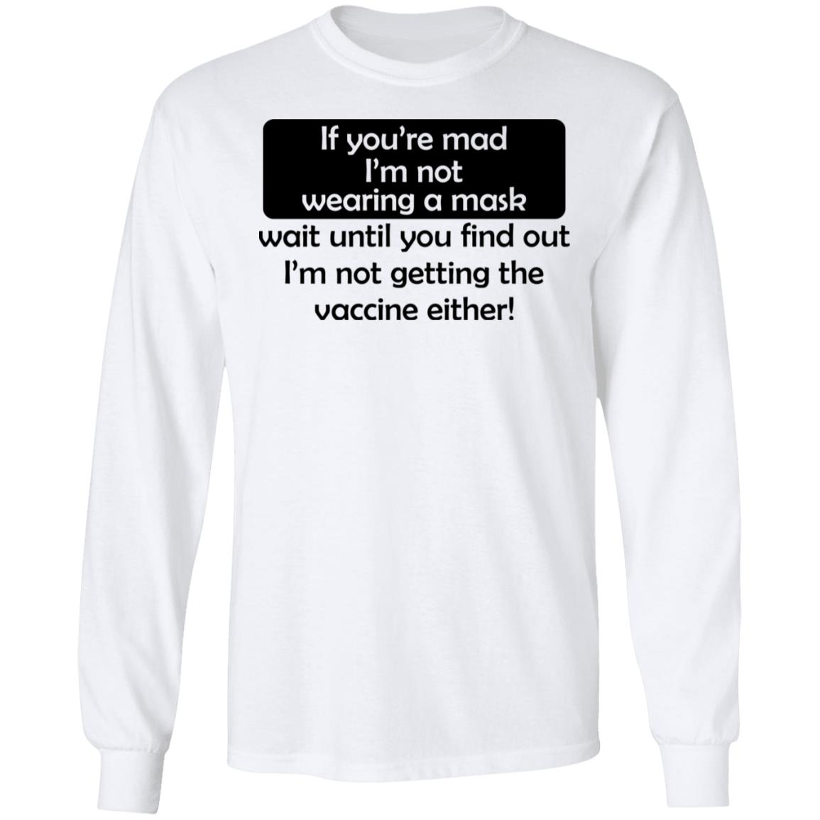 If You’re Mad I’m Not Wearing A Mask I’m Not Getting The Vaccine Either Shirt, Hoodie, Tank