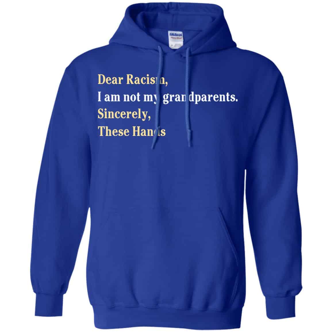 Dear Racism I Am Not My Grandparents Sincerely These Hands Shirt, Hoodie, Tank
