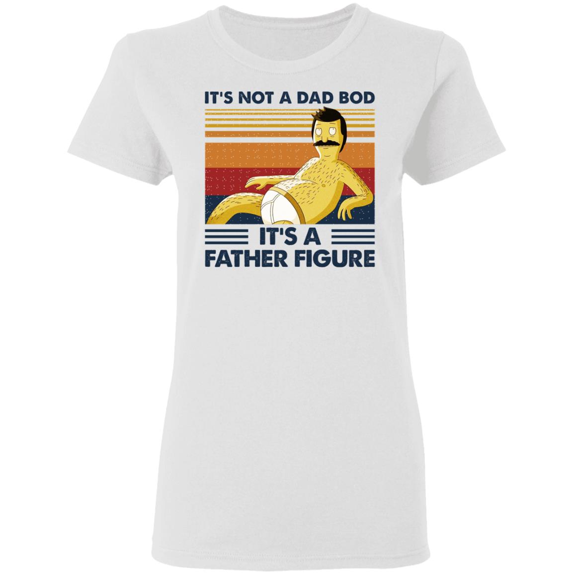 It’s Not A Dad Bod It’s A Father Figure Shirt, Hoodie, Tank