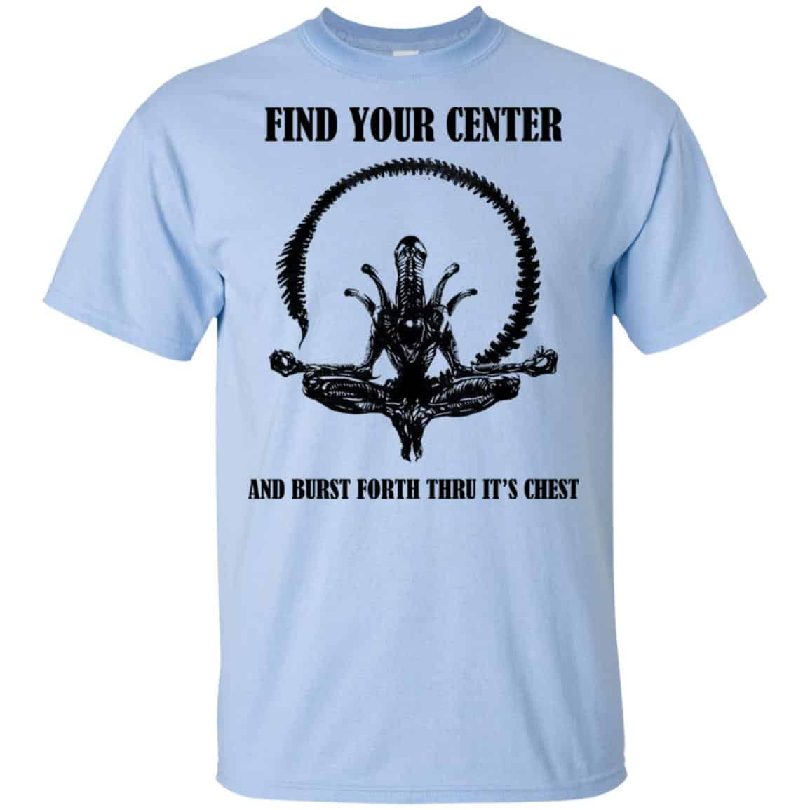 Xenomorph Find Your Center And Burst Forth Thru Its Chest T-Shirts, Hoodie, Tank