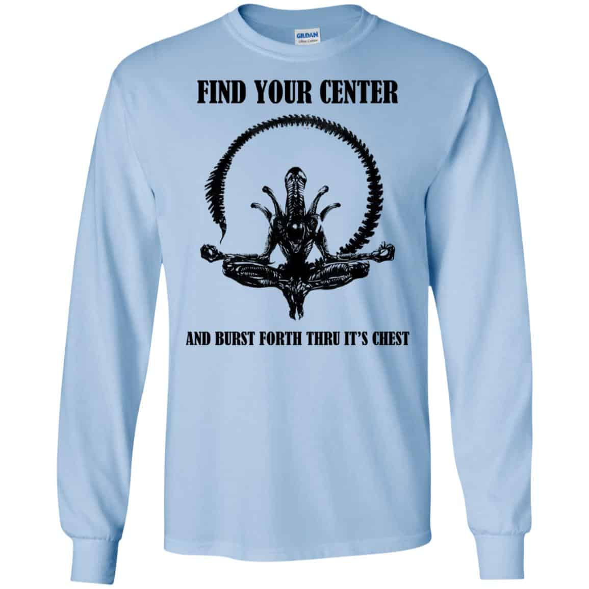 Xenomorph Find Your Center And Burst Forth Thru Its Chest T-Shirts, Hoodie, Tank
