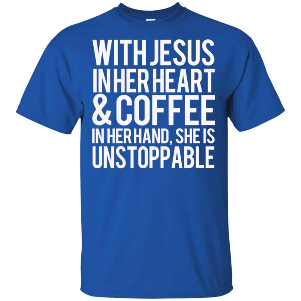 With Jesus In Her Heart & Coffee In Her Hand She Is Unstoppable T-Shirts, Hoodie, Tank
