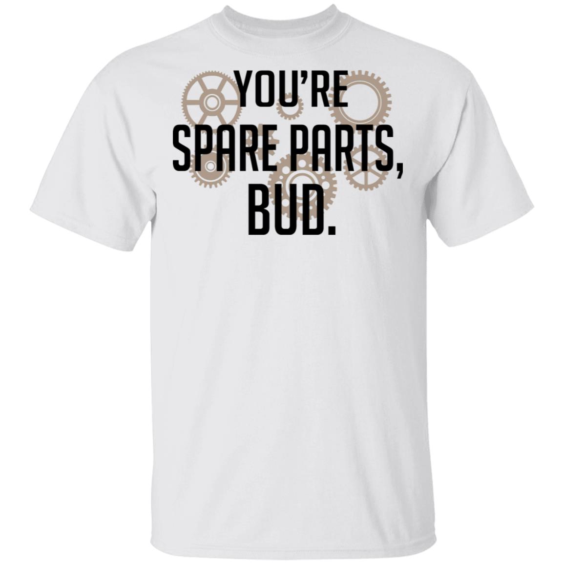 You’re Spare Parts Bud Shirt, Hoodie, Tank
