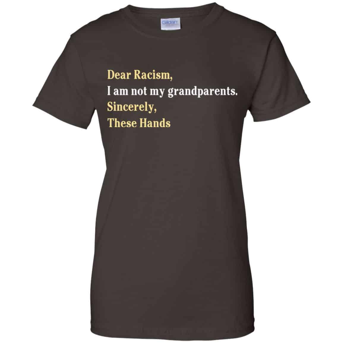 Dear Racism I Am Not My Grandparents Sincerely These Hands Shirt, Hoodie, Tank